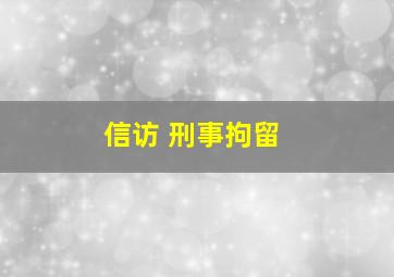 信访 刑事拘留